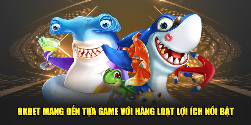 8kbet mang đến tựa game với hàng loạt lợi ích nổi bật