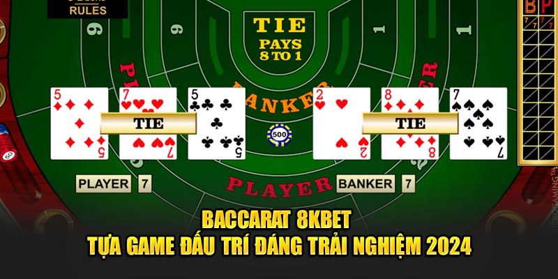 Baccarat 8KBET tựa game đấu trí đáng trải nghiệm 2024