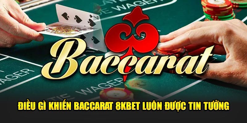 Điều gì khiến baccarat 8KBET luôn được tin tưởng