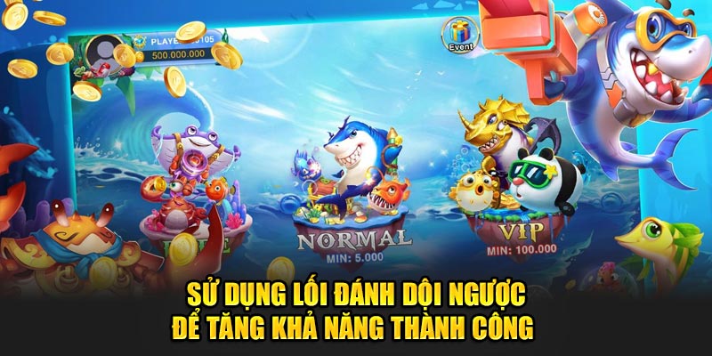 Sử dụng lối đánh dội ngược để tăng khả năng thành công 