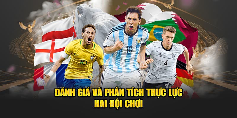 Đánh giá và phân tích thực lực hai đội chơi