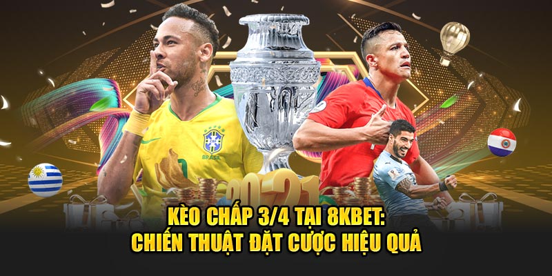 Kèo chấp 3/4 tại 8KBET chiến thuật đặt cược hiệu quả