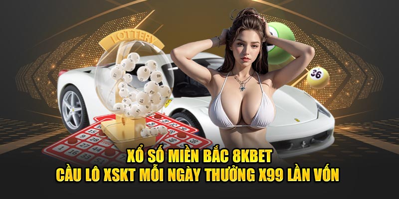 Xổ số miền bắc 8kbet cầu lô mỗi ngày x99 lần vốn